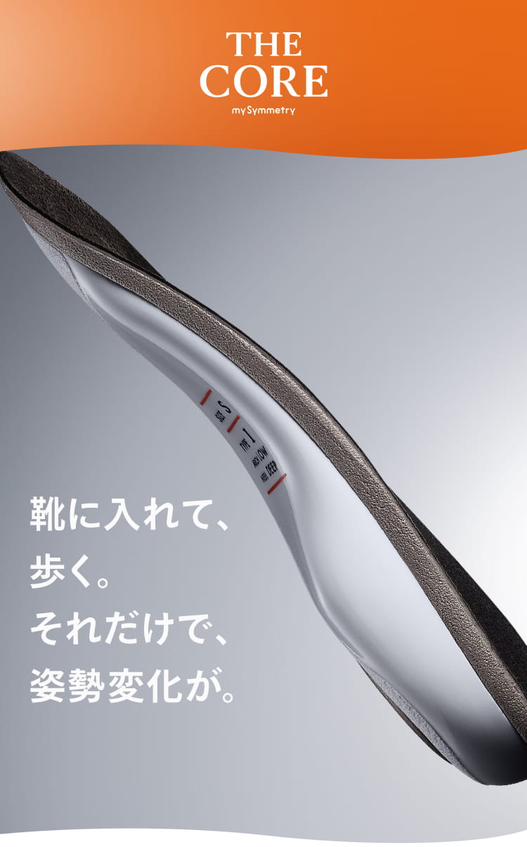 THE CORE 靴に入れて、歩く。それだけで、姿勢変化が。
